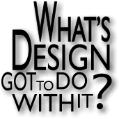 What's Design Got To Do With It?